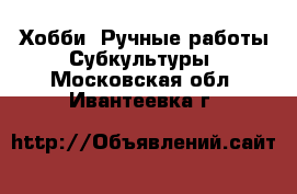 Хобби. Ручные работы Субкультуры. Московская обл.,Ивантеевка г.